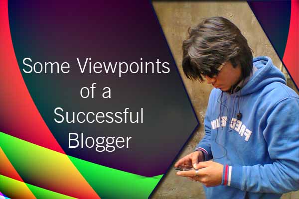  Some Viewpoints of a Successful Blogger