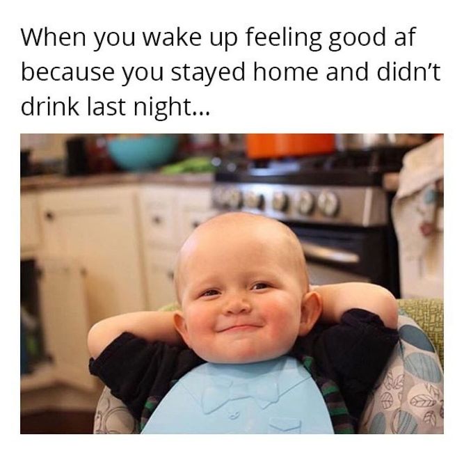 When you wake up feeling good af because you stayed home and didn't drink last night! - Funny Good Morning Memes pictures, photos, images, pics, captions, jokes, quotes, wishes, quotes, SMS, status, messages, wallpapers