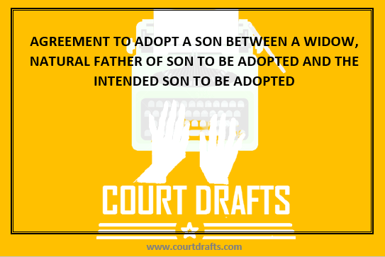 AGREEMENT TO ADOPT A SON BETWEEN A WIDOW, NATURAL FATHER OF SON TO BE ADOPTED AND THE INTENDED SON TO BE ADOPTED