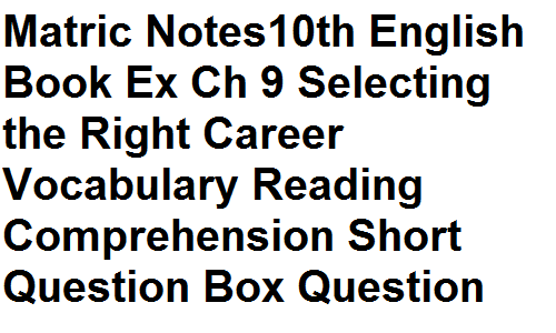 Matric Notes Class 10th English Book Exercise Chapter 9 Selecting the Right Career Vocabulary Reading Comprehension Short Question Box Question