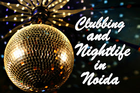 Clubbing and Nightlife in Noida