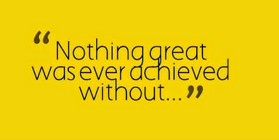 Nothing great was ever achieved without .....