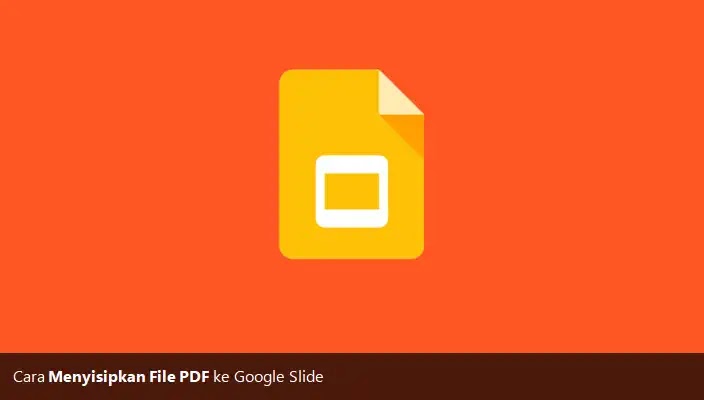 Cara Menyisipkan PDF ke Google Slide