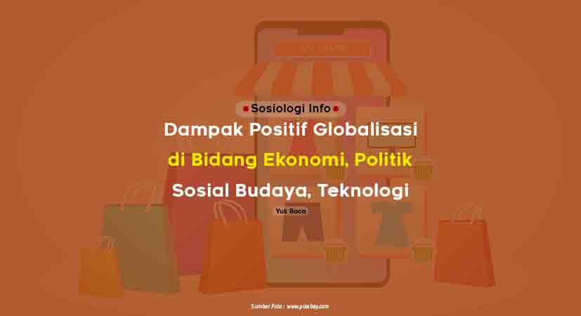 Dampak Positif Globalisasi di Bidang Ekonomi Dampak Positif Globalisasi di Bidang Ekonomi, Politik, Sosial Budaya, Teknologi