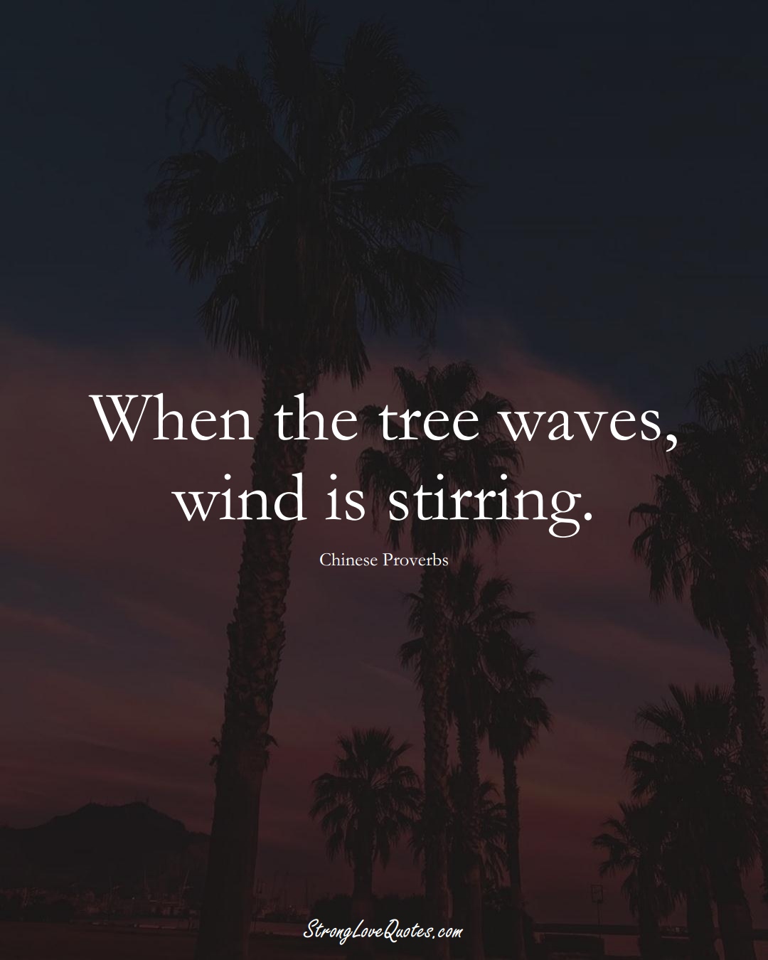 When the tree waves, wind is stirring. (Chinese Sayings);  #AsianSayings