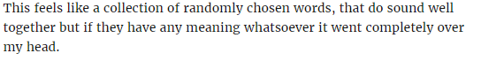 The text reads 'This feels like a collection of randomly chosen words, that do sound well together but if they have any meaning whatsoever it went completely over my head.'