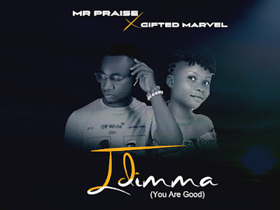 [GOSPEL MUSIC] MR PRAISE FT. GIFTED MARVEL - IDIMMA (You Are Good) MP3