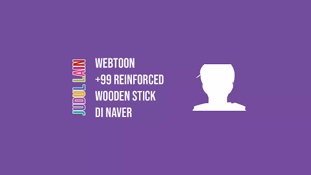 Link Webtoon +99 Reinforced Wooden Stick di Naver