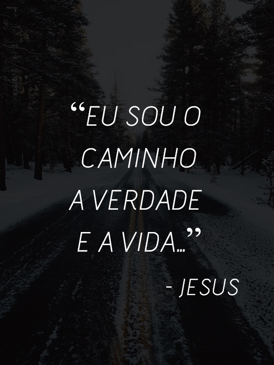 Eu sou o caminho, a verdade e a vida. — Jesus