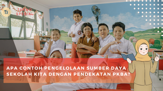 Apa Contoh Pengelolaan Sumber Daya Sekolah Kita dengan Pendekatan PKBA? Yuk Kita Pelajari