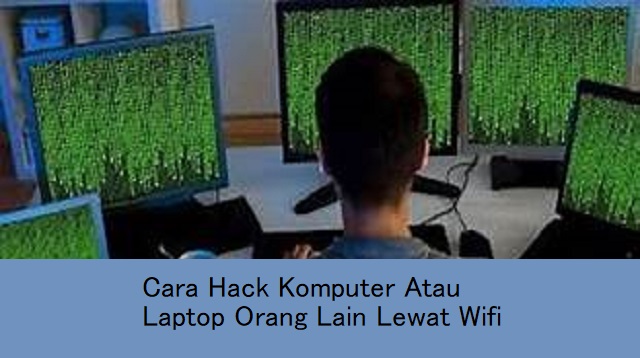 Cara Hack Komputer Atau Laptop Orang Lain Lewat Wifi