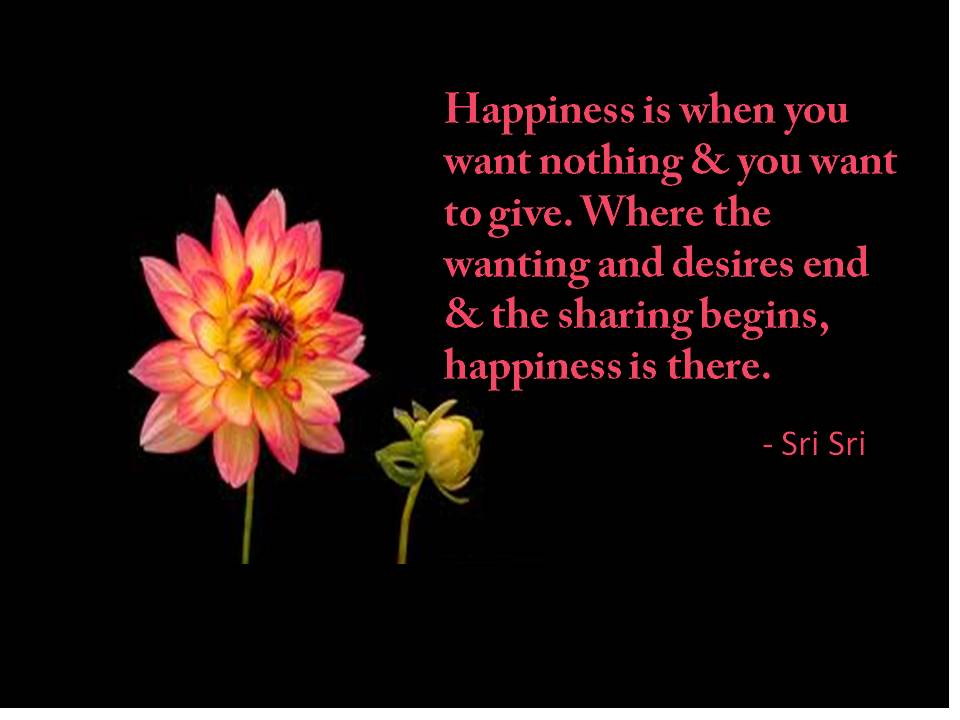 Happiness is when you want nothing and yo want to give. Where the wanting and desires end, and the sharing begins, happiness is there