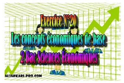 Exercice N°20 de les concepts économiques de base - 2 Bac Sciences Économiques PDF ,  Économie générale et Statistiques (ÉGS), 2 bac Sciences Économiques, 2 bac, Examen National, baccalauréat, bac maroc, BAC, 2 éme Bac, Exercices, Cours, devoirs, examen nationaux, exercice, 2ème Baccalauréat, prof de soutien scolaire a domicile, cours gratuit, cours gratuit en ligne, cours particuliers, cours à domicile, soutien scolaire à domicile, les cours particuliers, cours de soutien, les cours de soutien, cours online, cour online.