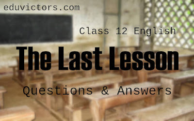 Class 12 English - The Last Lesson - Question and Answers #FlamingoProse #Class12English #eduvictors