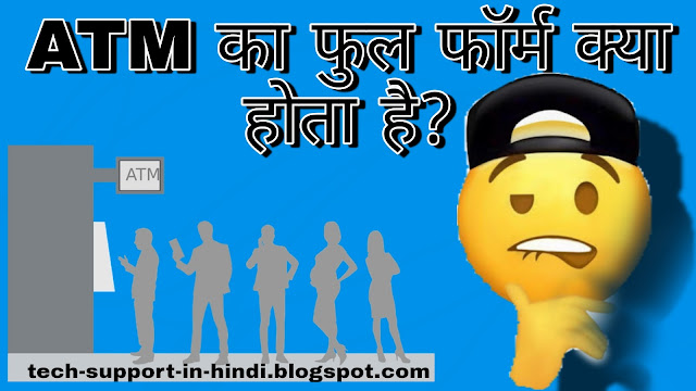 ATM का फुल फॉर्म क्या होता है? - What is the Full Form of ATM? Tech Support in Hindi