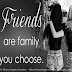 FRIENDS are FAMILY you CHOOSE 