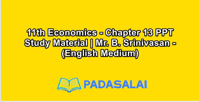 11th Economics - Chapter 13 PPT Study Material | Mr. B. Srinivasan - (English Medium)