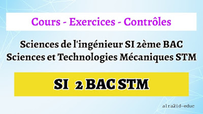 Cours - Exercices Corrigés - Contrôles Sciences de l'ingénieur SI 2ème BAC Sciences et Technologies Mécaniques STM