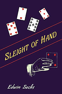 Sleight of Hand: A Practical Manual of Legerdemain for Amateurs and Others