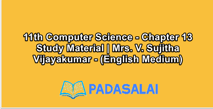 11th Computer Science - Chapter 13 Study Material | Mrs. V. Sujitha Vijayakumar - (English Medium)