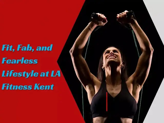 Fit, Fab, and Fearless Lifestyle at LA Fitness Kent