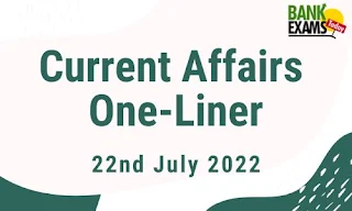 Current Affairs One-Liner: 22nd July 2022