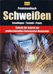 Praxishandbuch Schweißen: Professionelle Karosserieinstandsetzung: Grundlagen - Technik - Praxis. Schritt für Schritt zur professionellen Karosserie-Reparatur