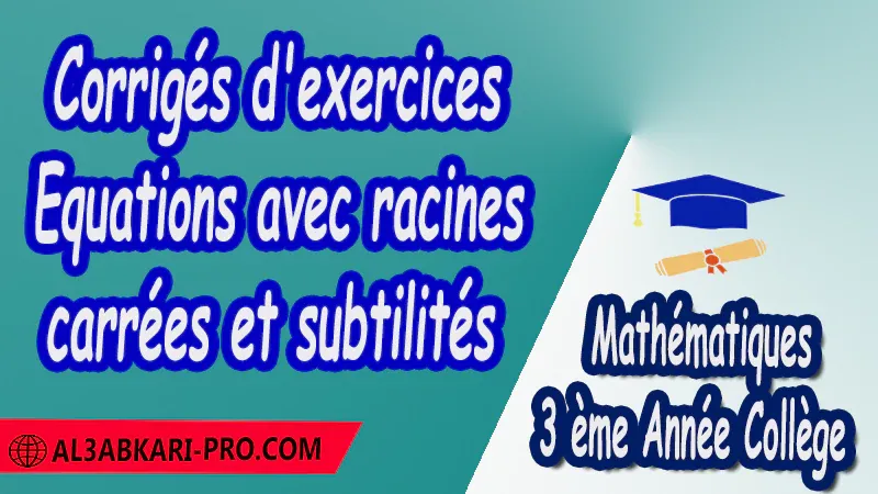 Corrigés d'exercices Equations avec racines carrées et subtilités - 3 ème Année Collège pdf Équations et inéquations Résolution d'équation Résolution d'un système d'équations Résolution d'équations à 1 inconnue Résolution d'équations à 2 inconnues Résolution de systèmes Mathématiques Maths Mathématiques de 3 ème Année Collège BIOF 3AC 3APIC Cours Résumé Exercices corrigés Devoirs corrigés Examens régionaux corrigés Fiches pédagogiques Contrôle corrigé Travaux dirigés td