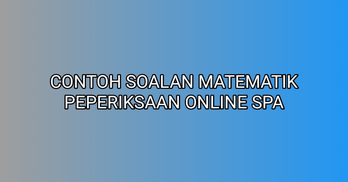 Contoh Soalan Matematik Peperiksaan Online SPA 2020 