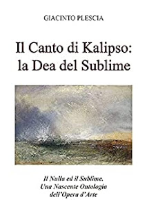 GIACINTO PLESCIA Il Canto di Kalipso la Dea del Sublime. Il Nulla ed il Sublime. Una Nascente Ontologia dell’Opera d’Arte.