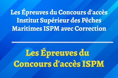 Les Épreuves du Concours d'accès Institut Supérieur des Pêches Maritimes ISPM avec Correction