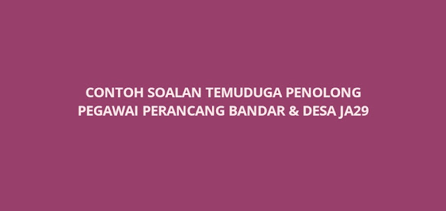 Contoh Soalan Temuduga Penolong Pegawai Perancang Bandar & Desa JA29