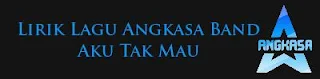 Lirik Lagu Angkasa Band - Aku Tak Mau