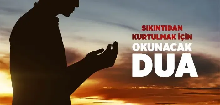 Sıkıntıdan Kurtulmak İçin Okunacak Dua