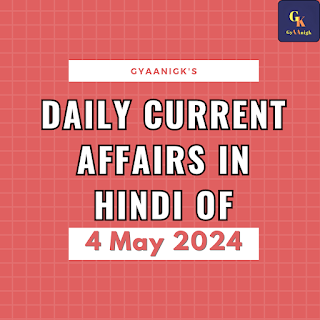 Daily Current Affairs In Hindi Of 4 May 2024 | डेली करेंट अफेयर्स इन हिंदी, 4 मई 2024 - GyAAnigk