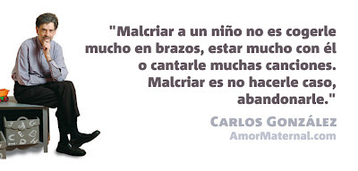 Malcriar a un niño no es cogerle mucho en brazos, estar mucho con él o cantarle muchas canciones. Malcriar es no hacerle caso, abandonarle. Carlos González