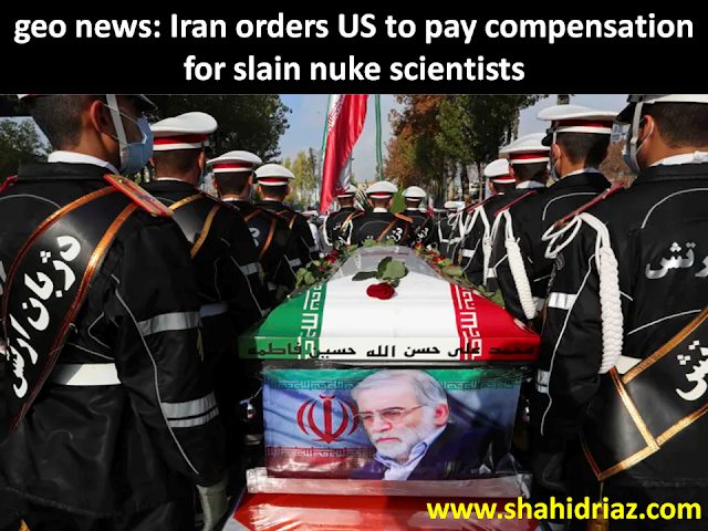 geo news: Iran orders US to pay compensation for slain nuke scientists
