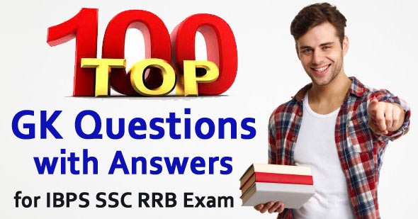 Top 100 GK Questions with Answers for IBPS SSC RRB Exam