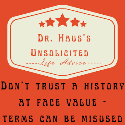 Dr. Haus's Unsolicited Life Advice:  Don’t trust a history at face value - terms can be misused