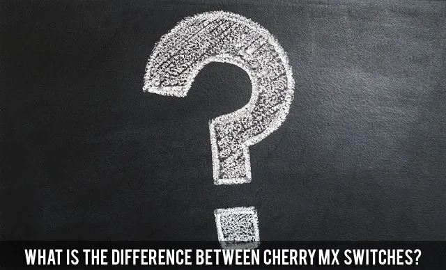 What Is The Difference Between Cherry MX Switches