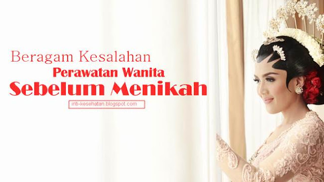 Beragam Kesalahan Perawatan Wanita Sebelum Menikah