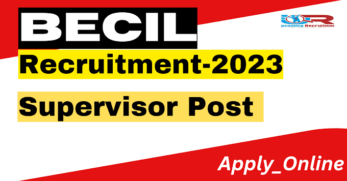 BECIL Supervisor Recruitment 2023_ Notification/Apply Process/Selection Process 