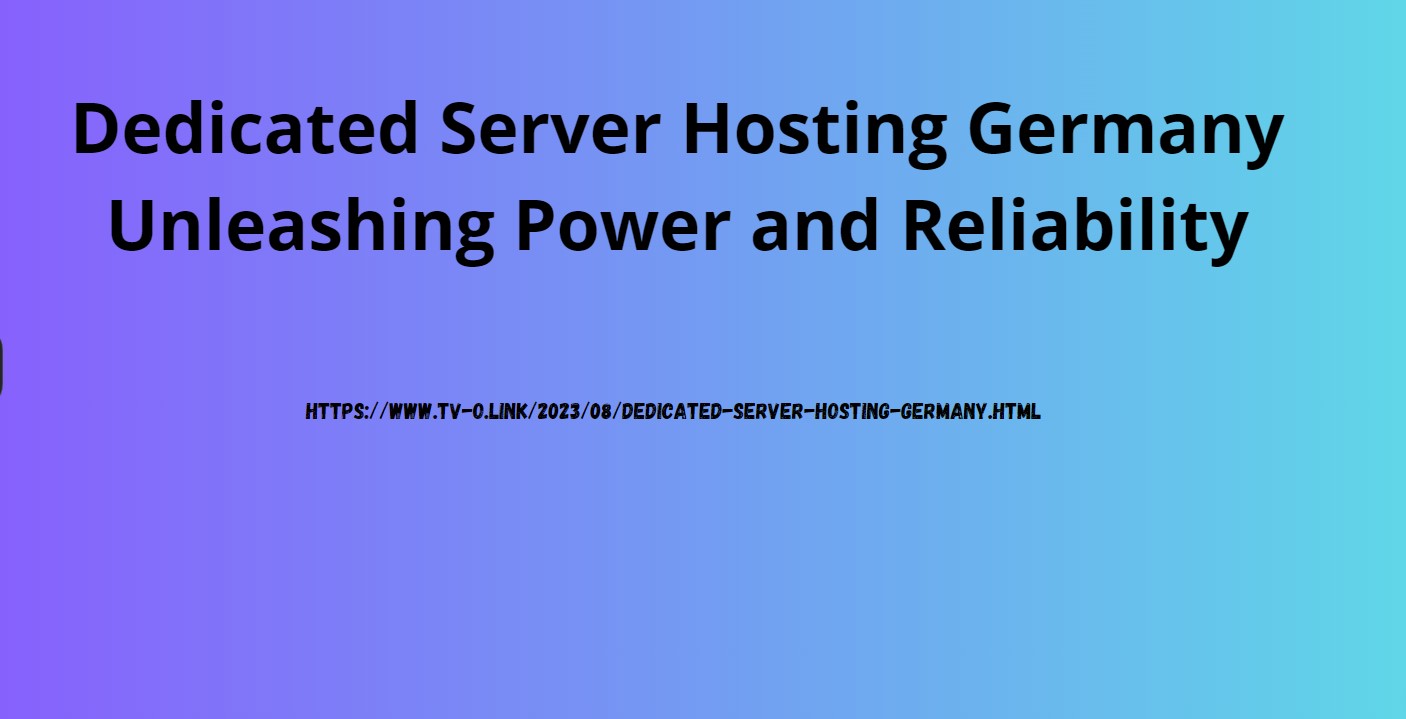 Dedicated Server Hosting Germany Unleashing Power and Reliability