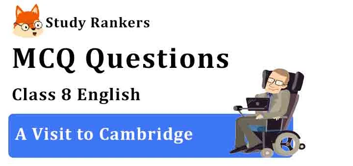 MCQ Questions for Class 8 English Chapter 7 A Visit to Cambridge Honeydew