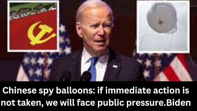 Chinese spy balloons: if immediate action is not taken, we will face public pressure.Biden