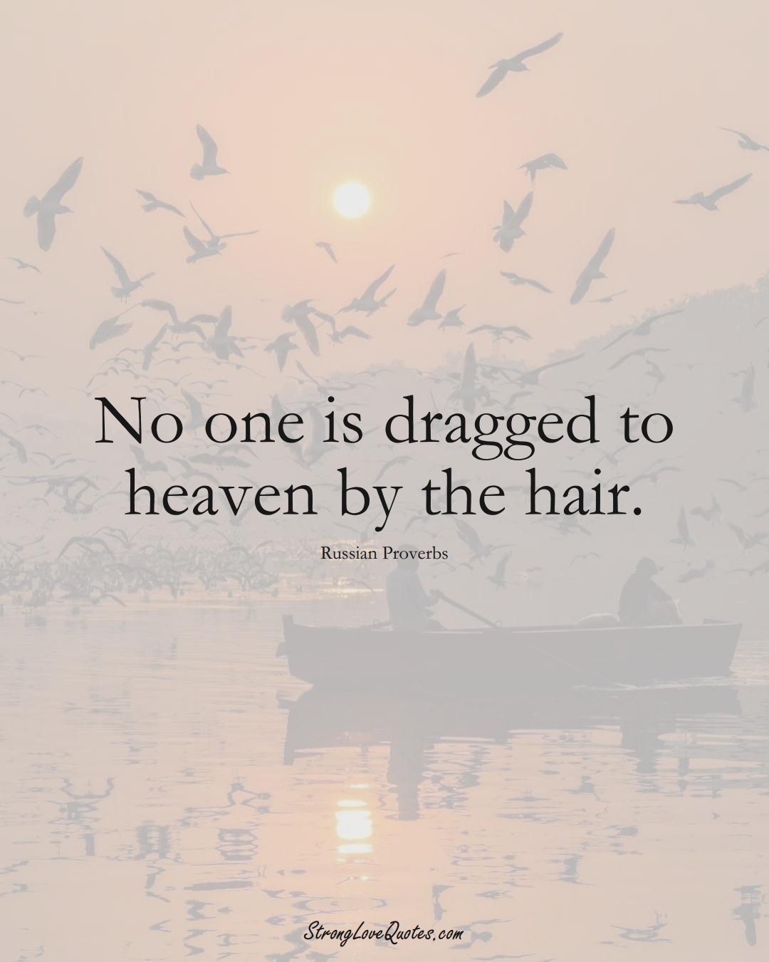 No one is dragged to heaven by the hair. (Russian Sayings);  #AsianSayings