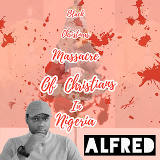 Black Christmas Massacre Of Christians In Nigeria : A Rap Music Single by Alfred