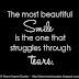 The most beautiful SMILE is the one that struggles through TEARS. 