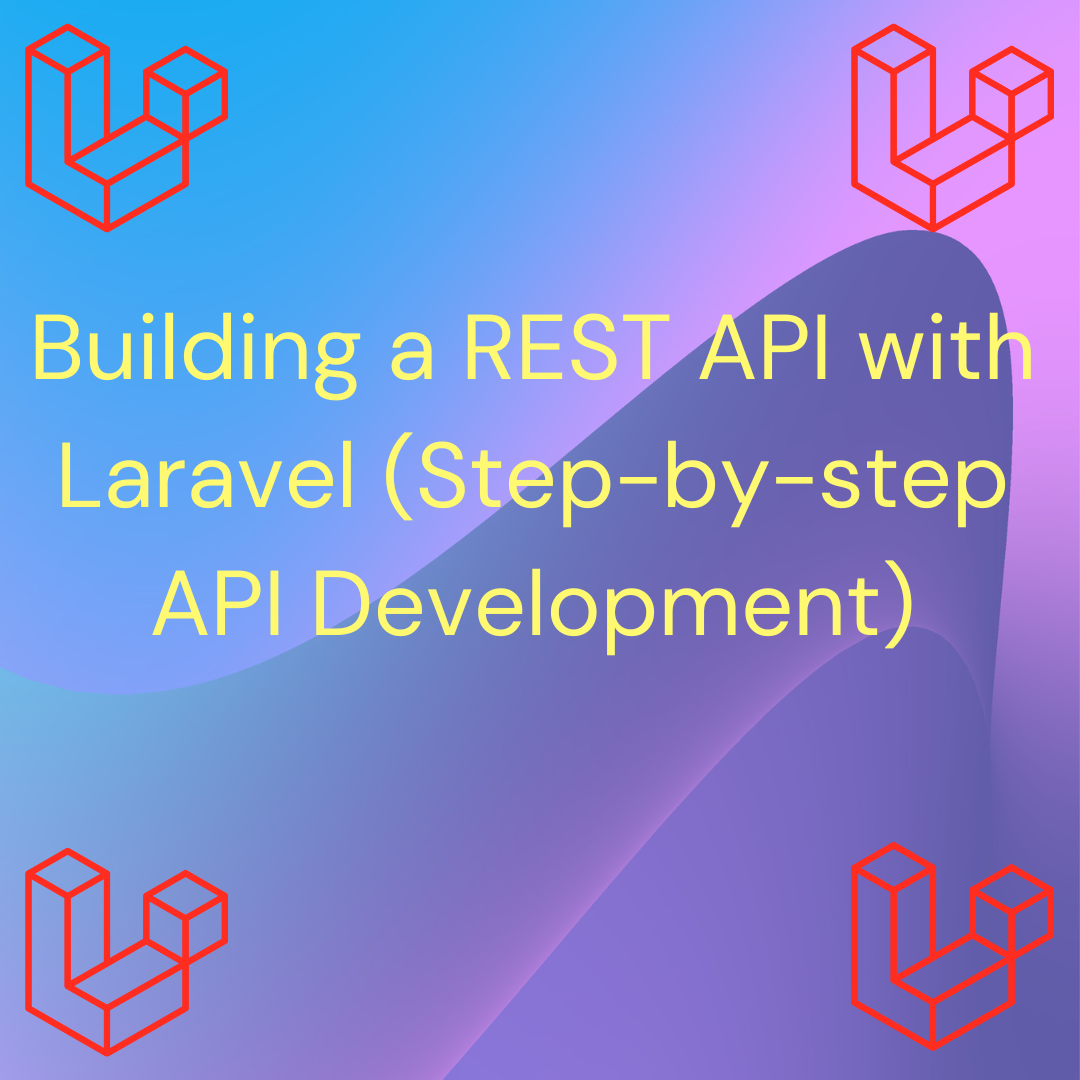 Building a REST API with Laravel (Step-by-step API Development)