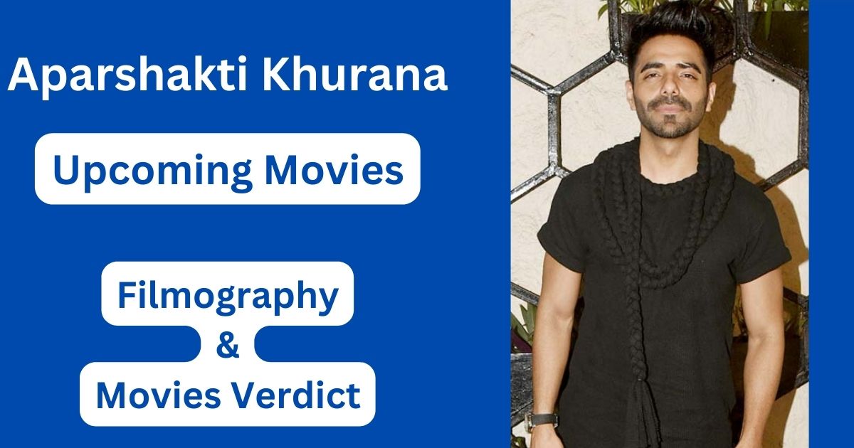 Aparshakti Khurana Upcoming Movies, Filmography, Hit or Flop List